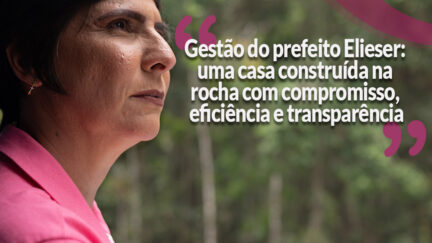 Gestão do prefeito Elieser: uma casa construída na rocha com compromisso, eficiência e transparência