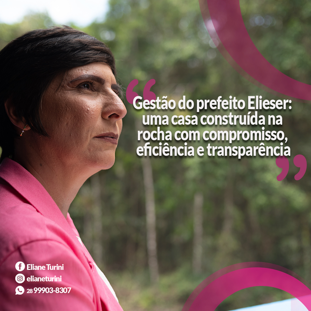 Gestão do prefeito Elieser: uma casa construída na rocha com compromisso, eficiência e transparência